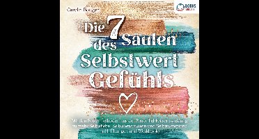 Die 7 Säulen des Selbstwertgefühls: Mit den Powermethoden aus der Persönlichkeitsentwicklung zu mehr Selbstliebe, Selbstbewusstsein und Selbstakzeptanz (inkl. Übungen und Workbook)