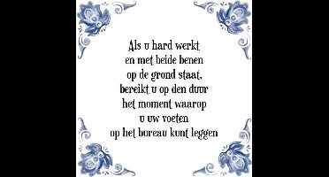 Tegeltje met Spreuk (Tegeltjeswijsheid): Als u hard werkt en met beide benen op de grond staat, bereikt u op den duur het moment waarop u uw voeten op het bureau kunt leggen + Kado verpakking & Plakhanger
