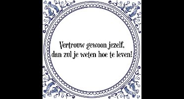 Tegeltje met Spreuk (Tegeltjeswijsheid): Vertrouw gewoon jezelf, dan zul je weten hoe te leven! + Kado verpakking & Plakhanger