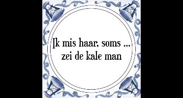 Tegeltje met Spreuk (Tegeltjeswijsheid): Ik mis haar, soms zei de kale man + Kado verpakking & Plakhanger