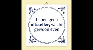 Tegeltje Ik ben geen uitsteller, wacht gewoon even van Ditverzinjeniet