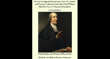 Wesley's Designated Successor: The Life, Letters, and Literary Labours of the Rev. John William Fletcher, Vicar of Maddey, Shropshire
