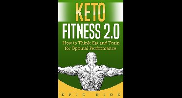 Keto Fitness 2.0: How to Think, Eat and Train for Optimal Performance