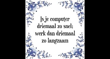 Tegeltje met Spreuk (Tegeltjeswijsheid): Is je computer driemaal zo snel; werk dan driemaal zo langzaam + Kado verpakking & Plakhanger