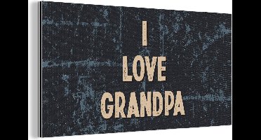Wanddecoratie Metaal - Aluminium Schilderij Industrieel - Kado man - Opa - Vaderdag - I love Grandpa - Quote - Spreuken - 80x40 cm - Dibond - Foto op aluminium - Industriële muurdecoratie - Voor de woonkamer/slaapkamer