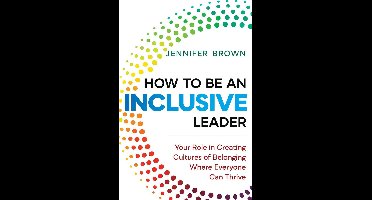 How to Be an Inclusive Leader Your Role in Creating Cultures of Belonging Where Everyone Can Thrive