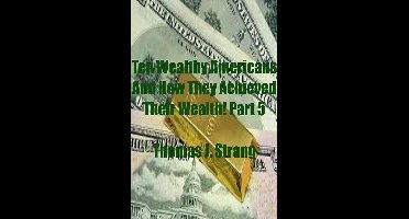 Ten Wealthy Americans And How They Achieved Their Wealth! Part 5