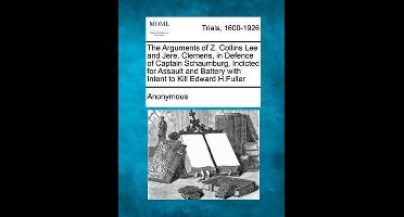 The Arguments of Z. Collins Lee and Jere. Clemens, in Defence of Captain Schaumburg, Indicted for Assault and Battery with Intent to Kill Edward H.Ful