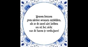 Tegeltje met Spreuk (Tegeltjeswijsheid): Mensen kunnen geen nieuwe oceanen ontdekken, als ze de moed niet hebben om uit het zicht van de haven te verdwijnen! + Kado verpakking & Plakhanger