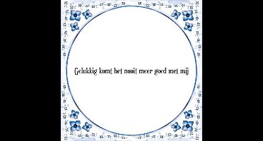 Tegeltje met Spreuk (Tegeltjeswijsheid): Gelukkig komt het nooit meer goed met mij + Kado verpakking & Plakhanger