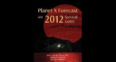 Planet X Forecast and 2012 Survival Guide