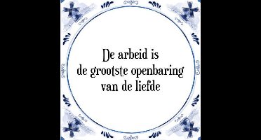 Tegeltje met Spreuk (Tegeltjeswijsheid): De arbeid is de grootste openbaring van de liefde + Kado verpakking & Plakhanger