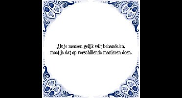 Tegeltje met Spreuk (Tegeltjeswijsheid): Als je mensen gelijk wilt behandelen, moet je dat op verschillende manieren doen. + Kado verpakking & Plakhanger