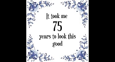 Verjaardag Tegeltje met Spreuk (75 jaar: It took me 75 years to look this good + cadeau verpakking & plakhanger