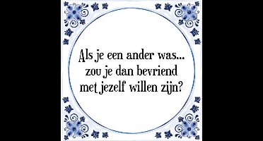 Tegeltje met Spreuk (Tegeltjeswijsheid): Als je een ander was... zou je dan bevriend met jezelf willen zijn? + Kado verpakking & Plakhanger