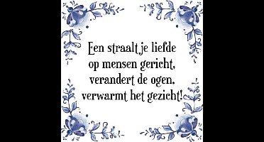 Tegeltje met Spreuk (Tegeltjeswijsheid): Een straaltje liefde op mensen gericht, verandert de ogen, verwarmt het gezicht! + Kado verpakking & Plakhanger