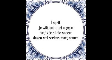 Tegeltje met Spreuk (Tegeltjeswijsheid): 1 april Je wilt toch niet zeggen dat ik je al die andere dagen wel serieus moet nemen + Kado verpakking & Plakhanger