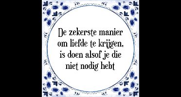 Tegeltje met Spreuk (Tegeltjeswijsheid): De zekerste manier om liefde te krijgen, is doen alsof je die niet nodig hebt + Kado verpakking & Plakhanger