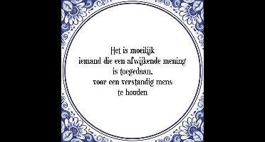 Tegeltje met Spreuk (Tegeltjeswijsheid): Het is moeilijk iemand die een afwijkende mening is toegedaan, voor een verstandig mens te houden + Kado verpakking & Plakhanger