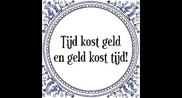 Tegeltje met Spreuk (Tegeltjeswijsheid): Tijd kost geld en geld kost tijd! + Kado verpakking & Plakhanger
