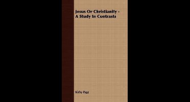 Jesus Or Christianity - A Study In Contrasts
