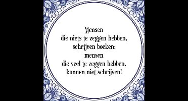 Tegeltje met Spreuk (Tegeltjeswijsheid): Mensen die niets te zeggen hebben, schrijven boeken; mensen die veel te zeggen hebben, kunnen niet schrijven! + Kado verpakking & Plakhanger