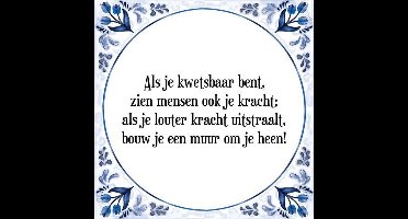 Tegeltje met Spreuk (Tegeltjeswijsheid): Als je kwetsbaar bent, zien mensen ook je kracht; als je louter kracht uitstraalt, bouw je een muur om je heen! + Kado verpakking & Plakhanger