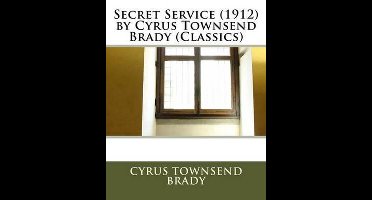 Secret Service (1912) by Cyrus Townsend Brady (Classics)