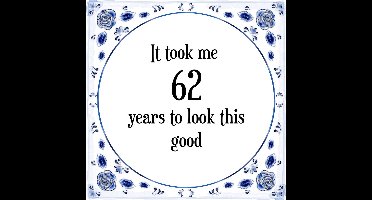 Verjaardag Tegeltje met Spreuk (62 jaar: It took me 62 years to look this good + cadeau verpakking & plakhanger