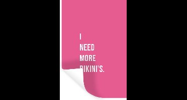 Muurstickers - Sticker Folie - Quote - Roze - I need more bikini's - 20x30 cm - Plakfolie - Muurstickers Kinderkamer - Zelfklevend Behang - Zelfklevend behangpapier - Stickerfolie