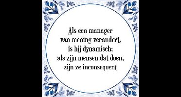 Tegeltje met Spreuk (Tegeltjeswijsheid): Als een manager van mening verandert, is hij dynamisch; als zijn mensen dat doen, zijn ze inconsequent + Kado verpakking & Plakhanger