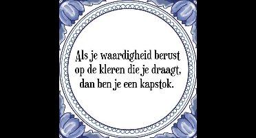 Tegeltje met Spreuk (Tegeltjeswijsheid): Als je waardigheid berust op de kleren die je draagt, dan ben je een kapstok. + Kado verpakking & Plakhanger