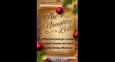 The Naughty List: A Practical Guide for Couples to Ignite Passion and Create Lasting Holiday Memories