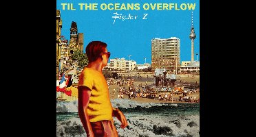 Fischer-Z - Til The Oceans Overflow (CD)