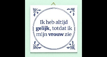 Tegeltje Ik heb altijd gelijk van Ditverzinjeniet