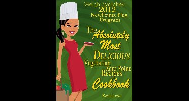 Weight Watchers 2012 New Points Plus Program The Absolutely Most Delicious Zero Points Recipes Cookbook