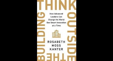 Think Outside The Building How Advanced Leaders Can Change the World One Smart Innovation at a Time