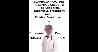 Scaphoid Fracture, A Simple Guide To The Condition, Diagnosis, Treatment And Related Conditions