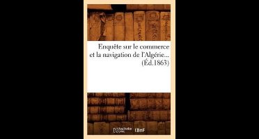 Sciences Sociales- Enquête Sur Le Commerce Et La Navigation de l'Algérie (Éd.1863)