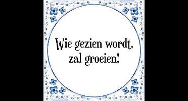 Tegeltje met Spreuk (Tegeltjeswijsheid): Wie gezien wordt, zal groeien! + Kado verpakking & Plakhanger