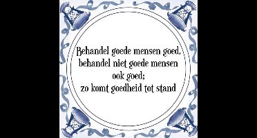 Tegeltje met Spreuk (Tegeltjeswijsheid): Behandel goede mensen goed, behandel niet goede mensen ook goed; zo komt goedheid tot stand + Kado verpakking & Plakhanger