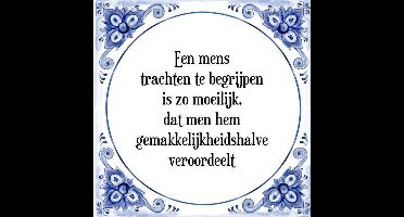 Tegeltje met Spreuk (Tegeltjeswijsheid): Een mens trachten te begrijpen is zo moeilijk, dat men hem gemakkelijkheidshalve veroordeelt + Kado verpakking & Plakhanger
