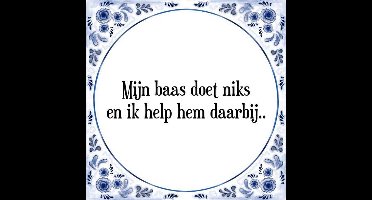Tegeltje met Spreuk (Tegeltjeswijsheid): Mijn baas doet niks en ik help hem daarbij.. + Kado verpakking & Plakhanger