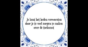 Tegeltje met Spreuk (Tegeltjeswijsheid): Je kunt het heden verwoesten door je te veel zorgen te maken over de toekomst + Kado verpakking & Plakhanger