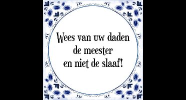 Tegeltje met Spreuk (Tegeltjeswijsheid): Wees van uw daden de meester en niet de slaaf! + Kado verpakking & Plakhanger