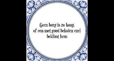 Tegeltje met Spreuk (Tegeltjeswijsheid): Geen berg is zo hoog, of een met goud beladen ezel beklimt hem + Kado verpakking & Plakhanger