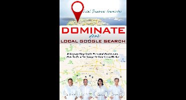Dominate Your Local Google Search: A Step-by-Step Guide For Local Businesses; How To Be #1 In Google In Your Local Market