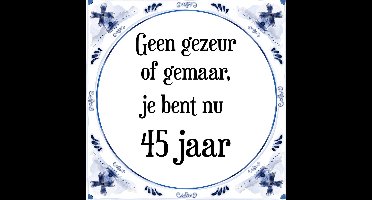 Verjaardag Tegeltje met Spreuk (45 jaar: Geen gezeur of ge maar, je bent nu gewoon 45 jaar + cadeau verpakking & plakhanger