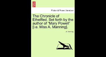 The Chronicle of Ethelfled. Set Forth by the Author of Mary Powell [I.E. Miss A. Manning].