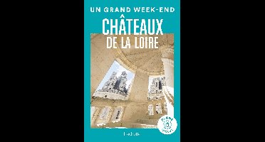 Châteaux de la Loire Guide Un Grand Week-End